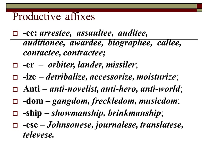 Productive affixes -ee: arrestee,  assaultee,  auditee,  auditionee,  awardee,  biographee,
